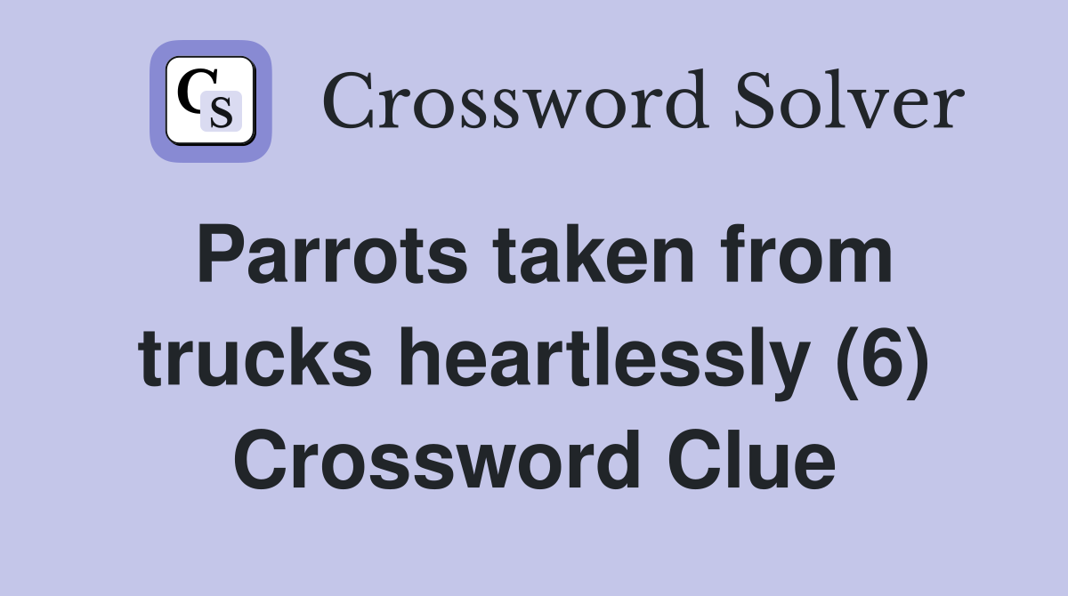 Parrots taken from trucks heartlessly (6) Crossword Clue