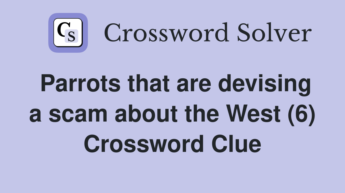 Parrots that are devising a scam about the West (6) Crossword Clue
