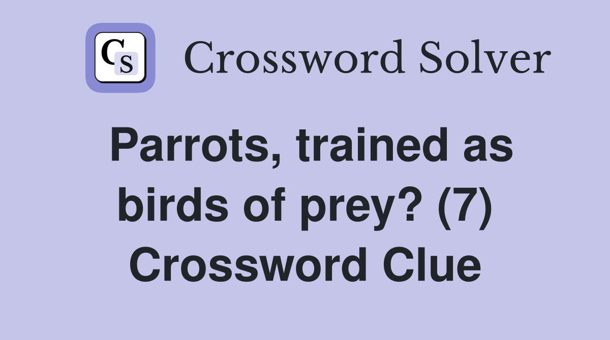 Parrots, trained as birds of prey? (7) Crossword Clue