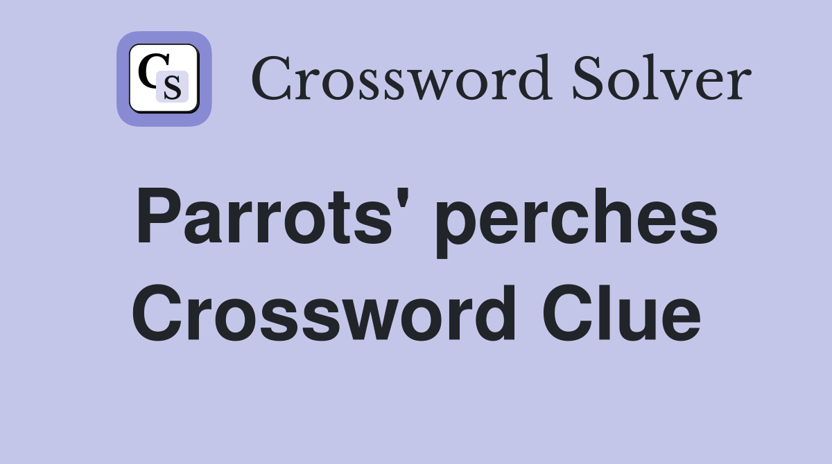 Parrots' perches Crossword Clue
