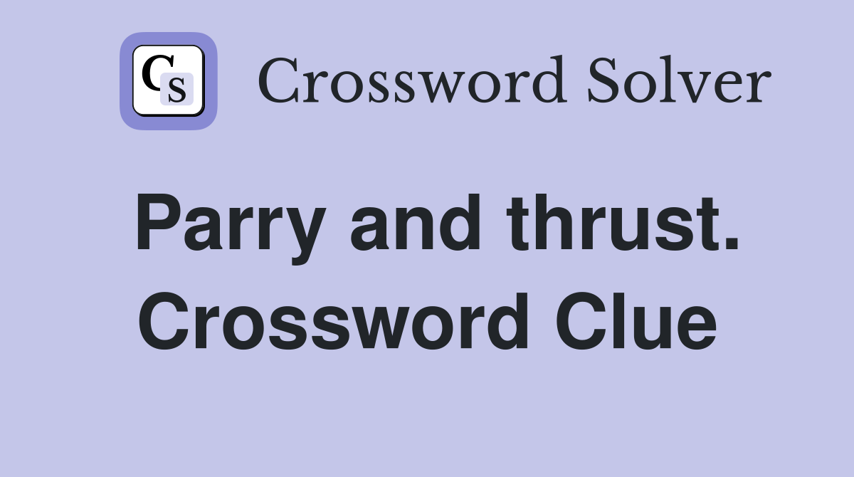 Parry and thrust. Crossword Clue