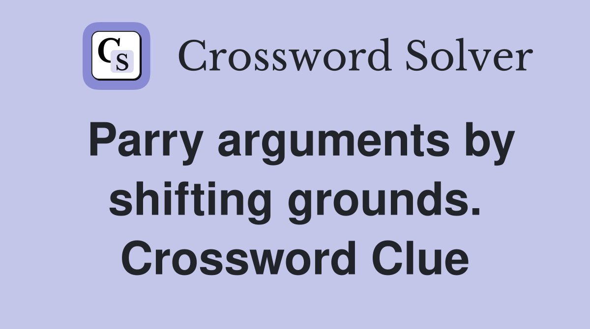 Parry arguments by shifting grounds. Crossword Clue