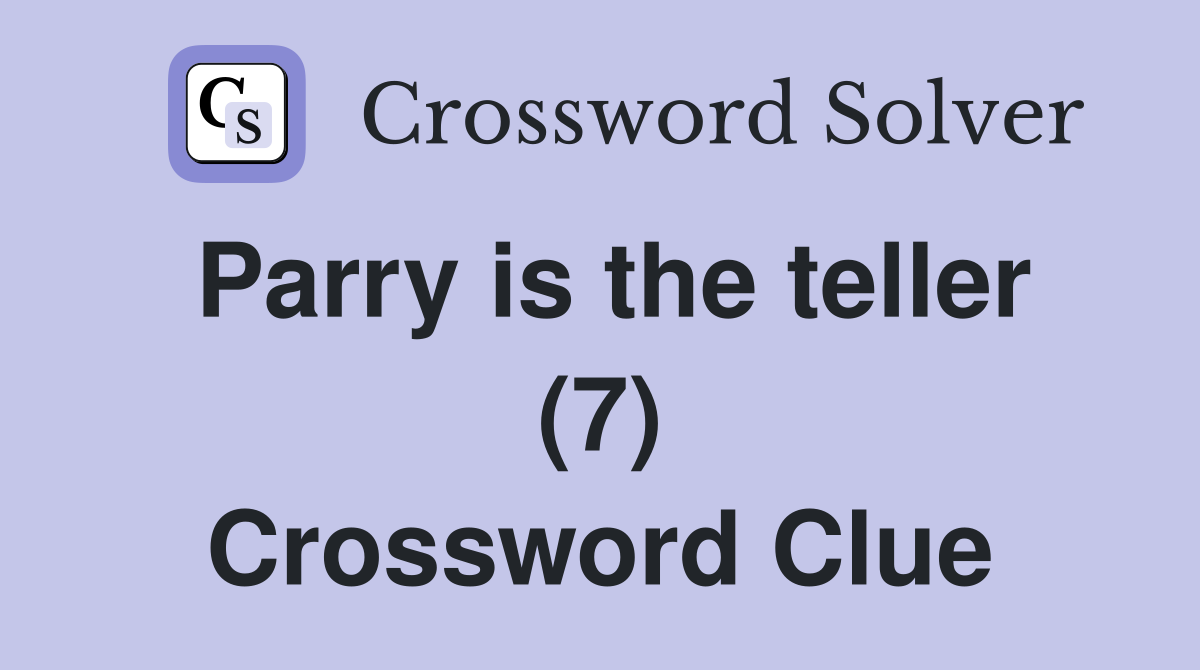 Parry is the teller (7) Crossword Clue