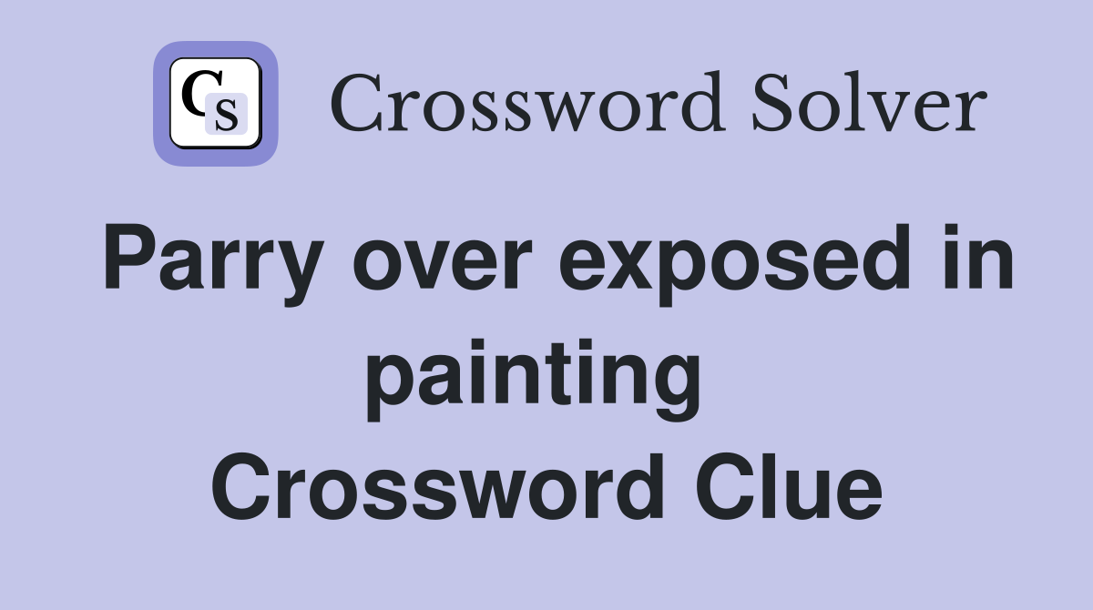 Parry over exposed in painting  Crossword Clue