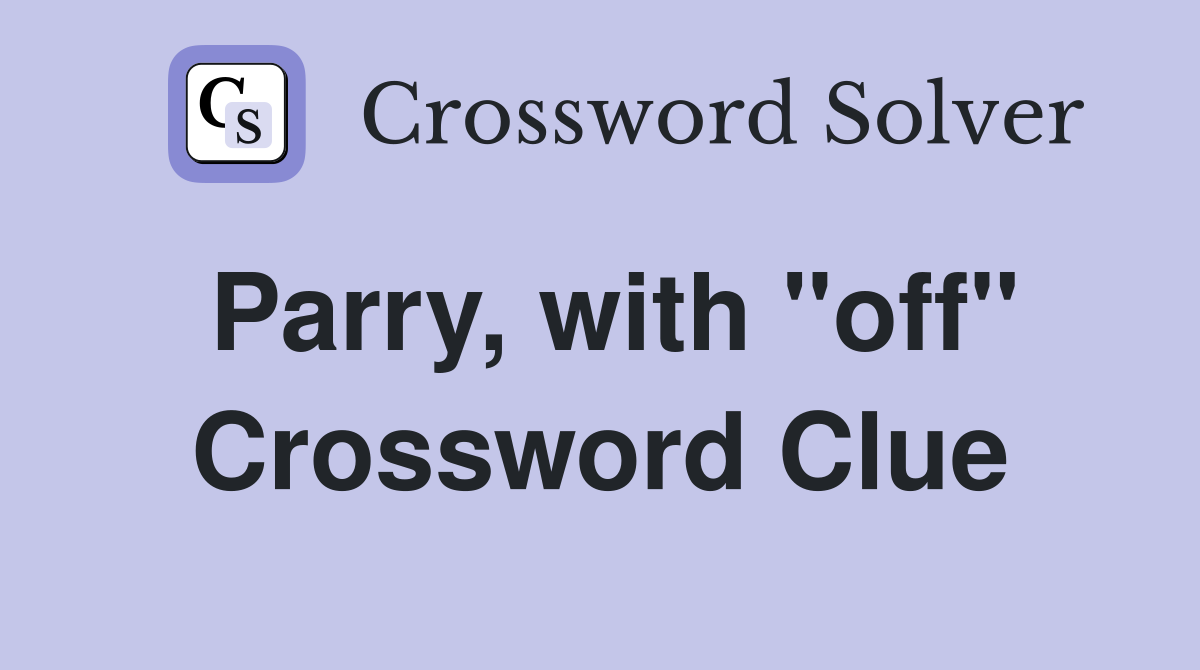 Parry, with "off" Crossword Clue