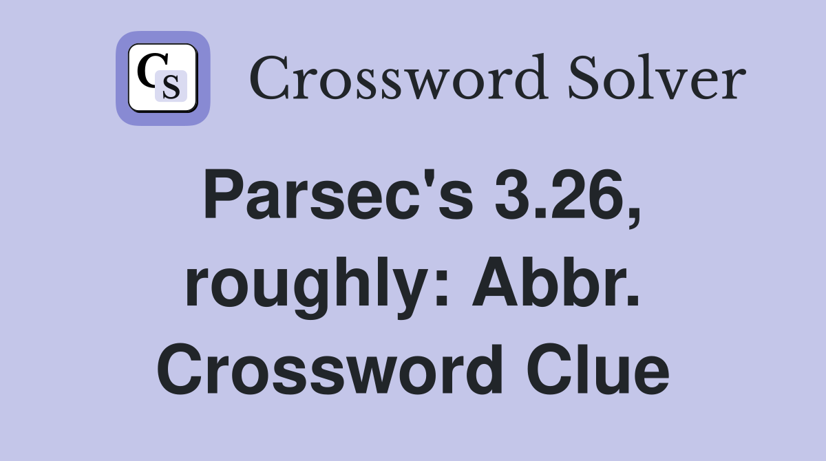 Parsec's 3.26, roughly: Abbr. Crossword Clue