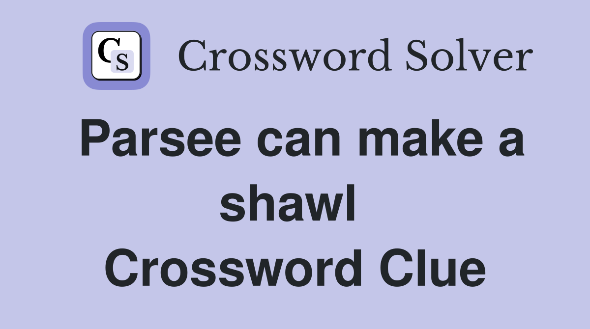 Parsee can make a shawl  Crossword Clue