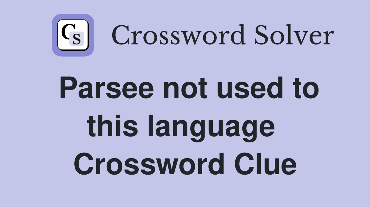 Parsee not used to this language  Crossword Clue