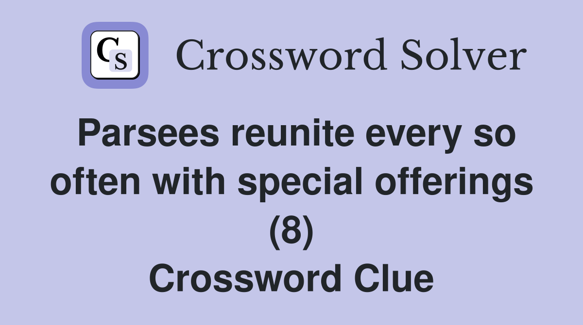Parsees reunite every so often with special offerings (8) Crossword Clue