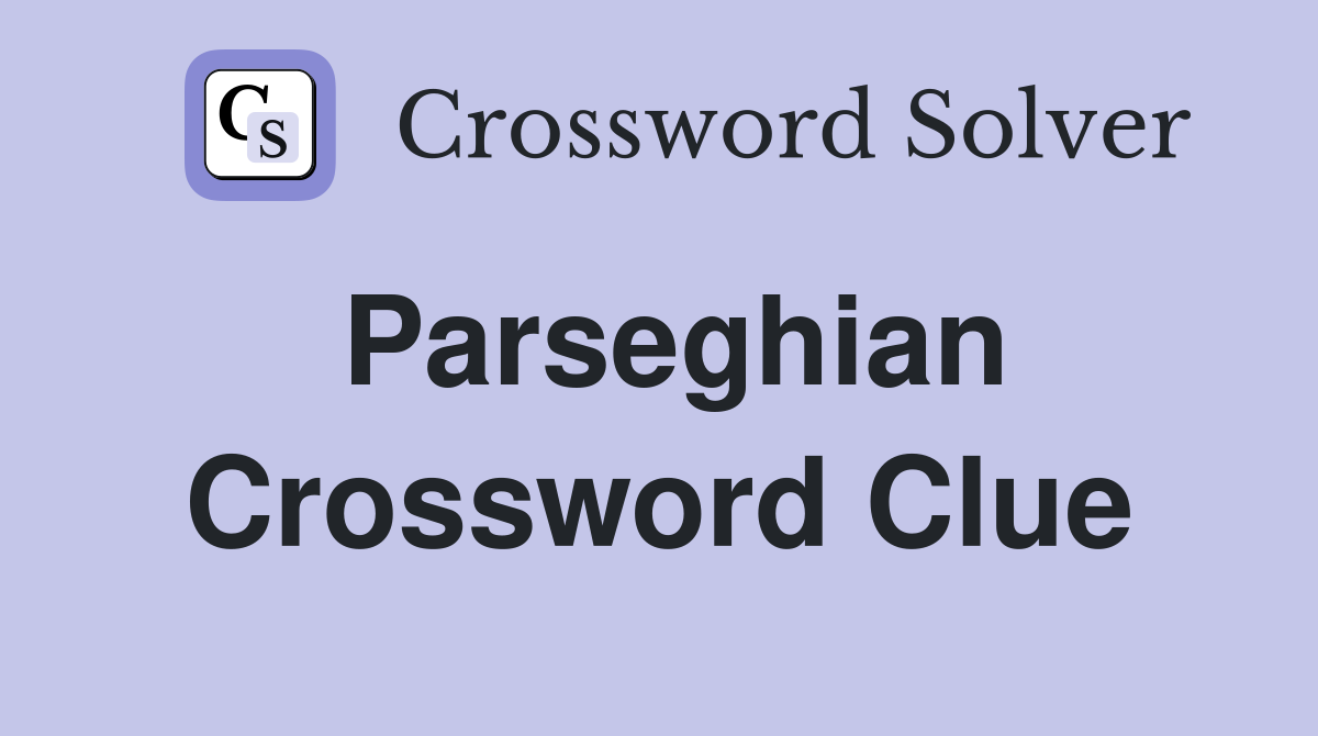Parseghian Crossword Clue