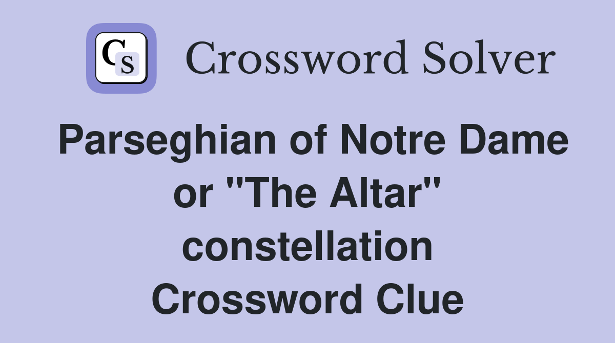 Parseghian of Notre Dame or "The Altar" constellation Crossword Clue
