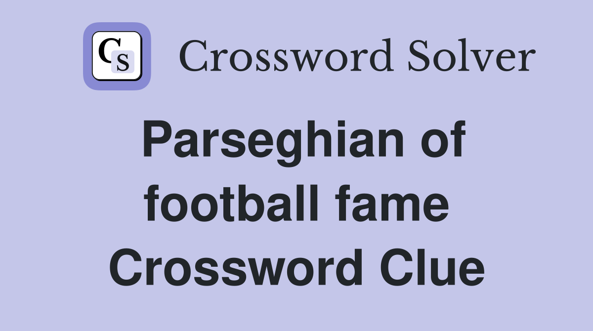 Parseghian of football fame Crossword Clue