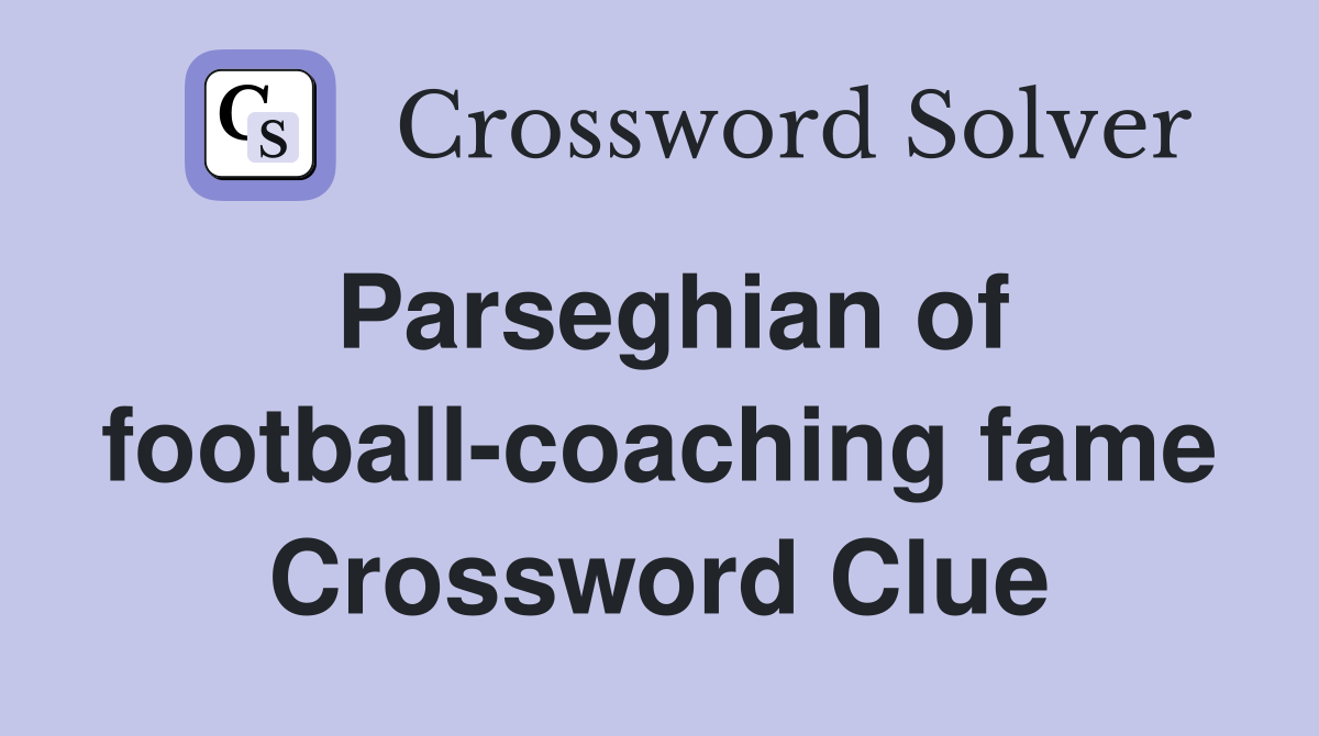 Parseghian of football-coaching fame Crossword Clue