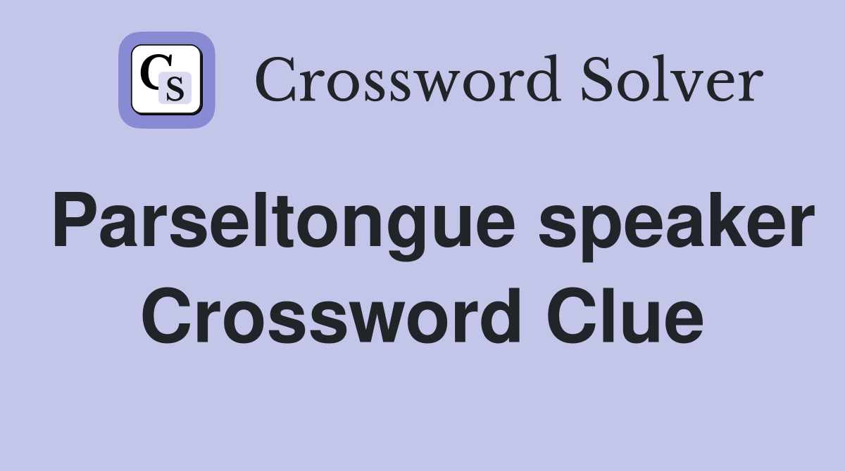 Parseltongue speaker Crossword Clue