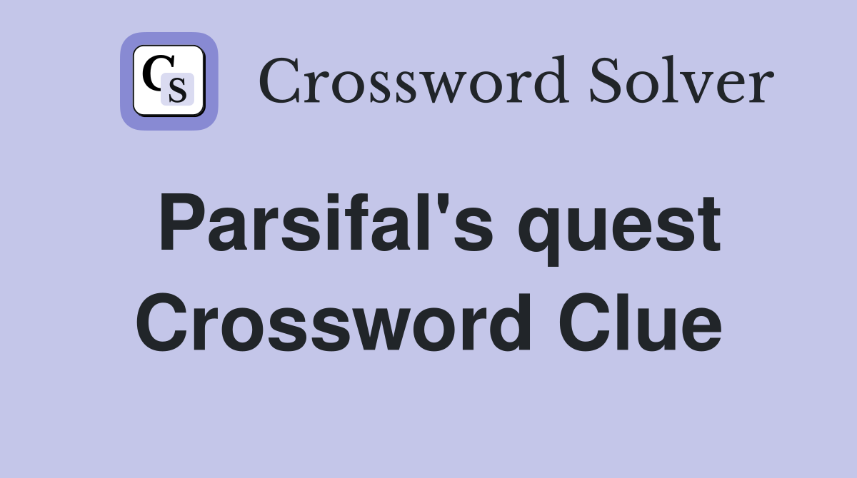 Parsifal's quest Crossword Clue