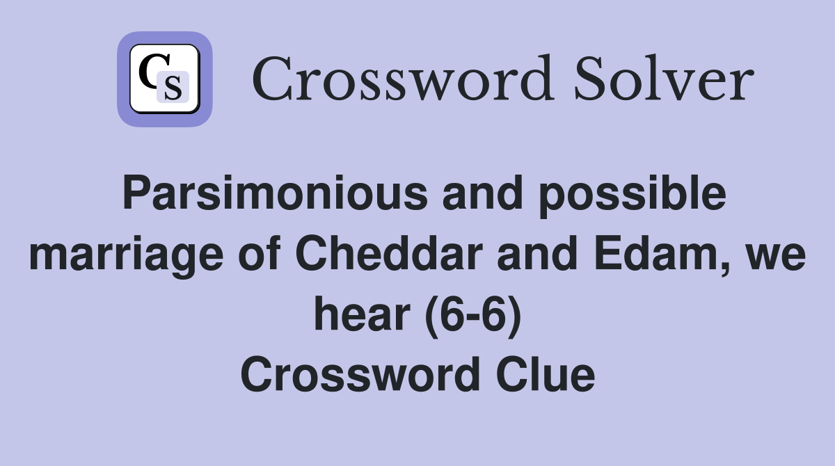 Parsimonious and possible marriage of Cheddar and Edam, we hear (6-6) Crossword Clue