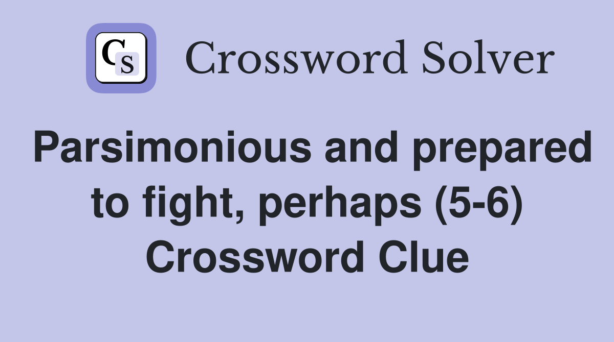 Parsimonious and prepared to fight, perhaps (5-6) Crossword Clue