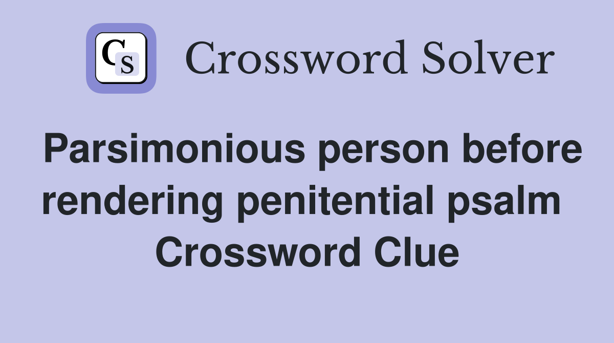 Parsimonious person before rendering penitential psalm  Crossword Clue