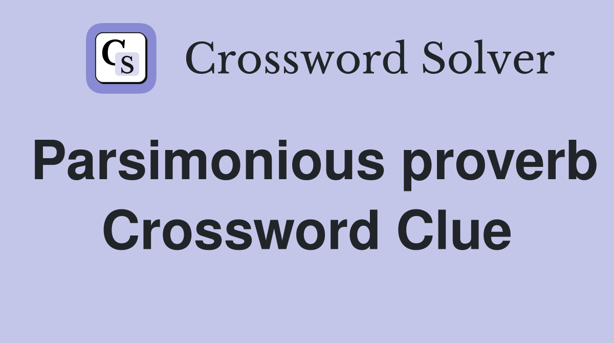 Parsimonious proverb Crossword Clue