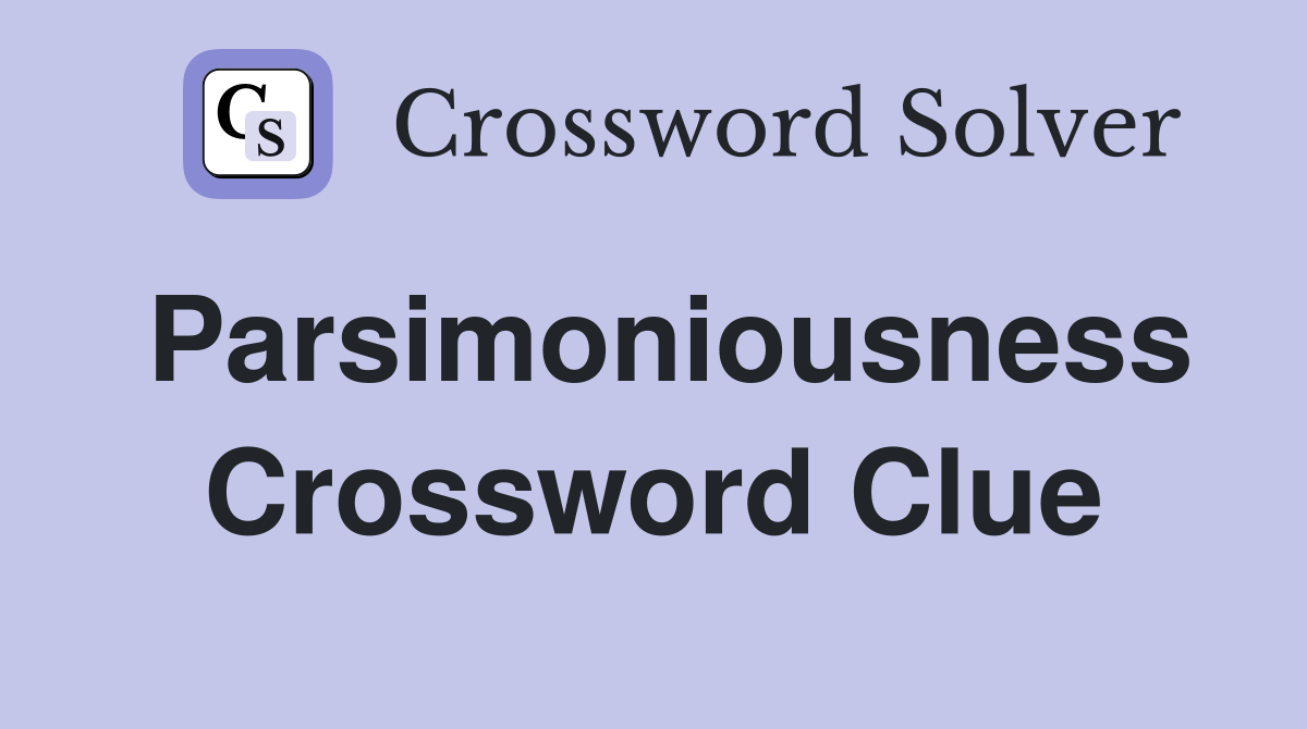 Parsimoniousness Crossword Clue