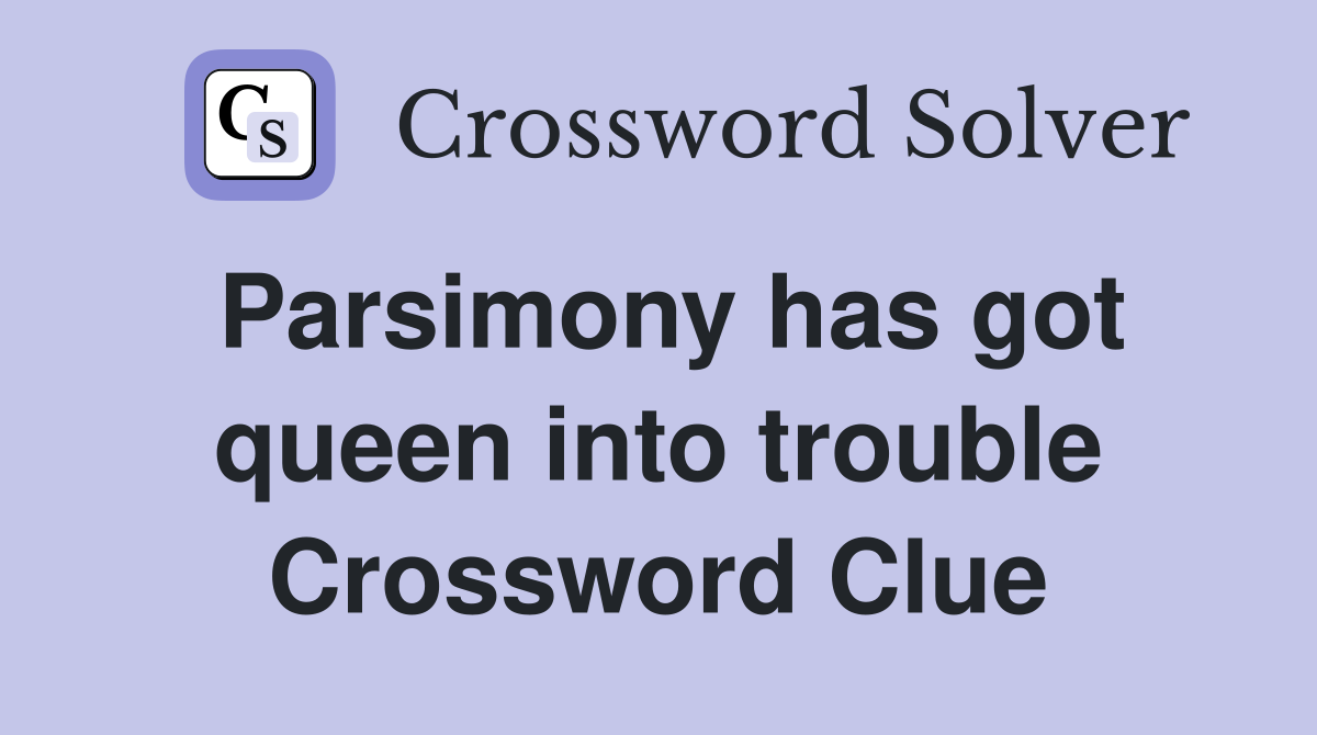 Parsimony has got queen into trouble Crossword Clue
