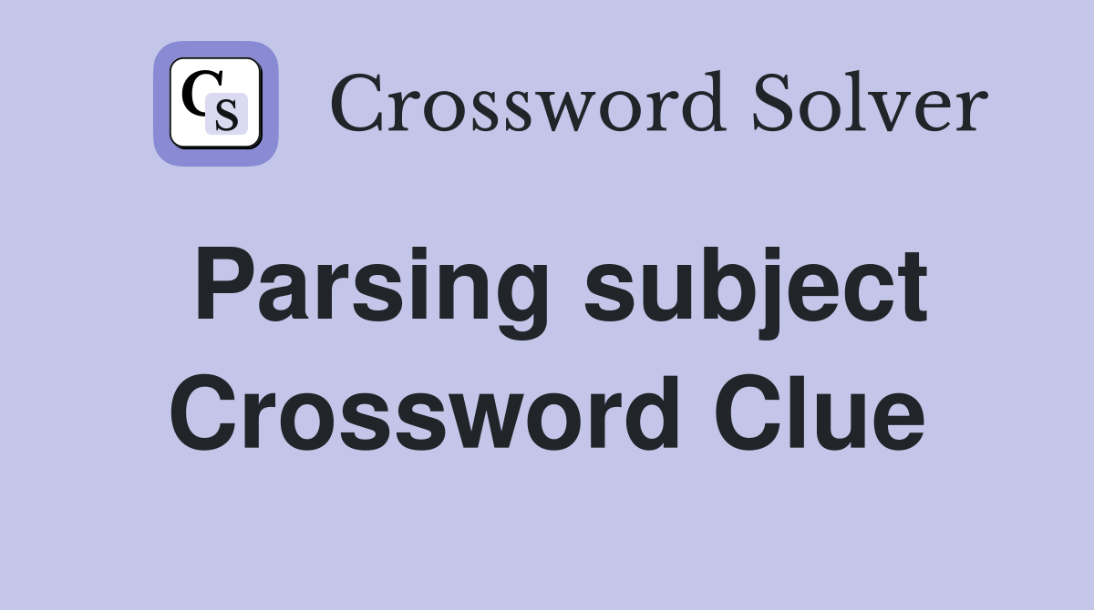 Parsing subject Crossword Clue