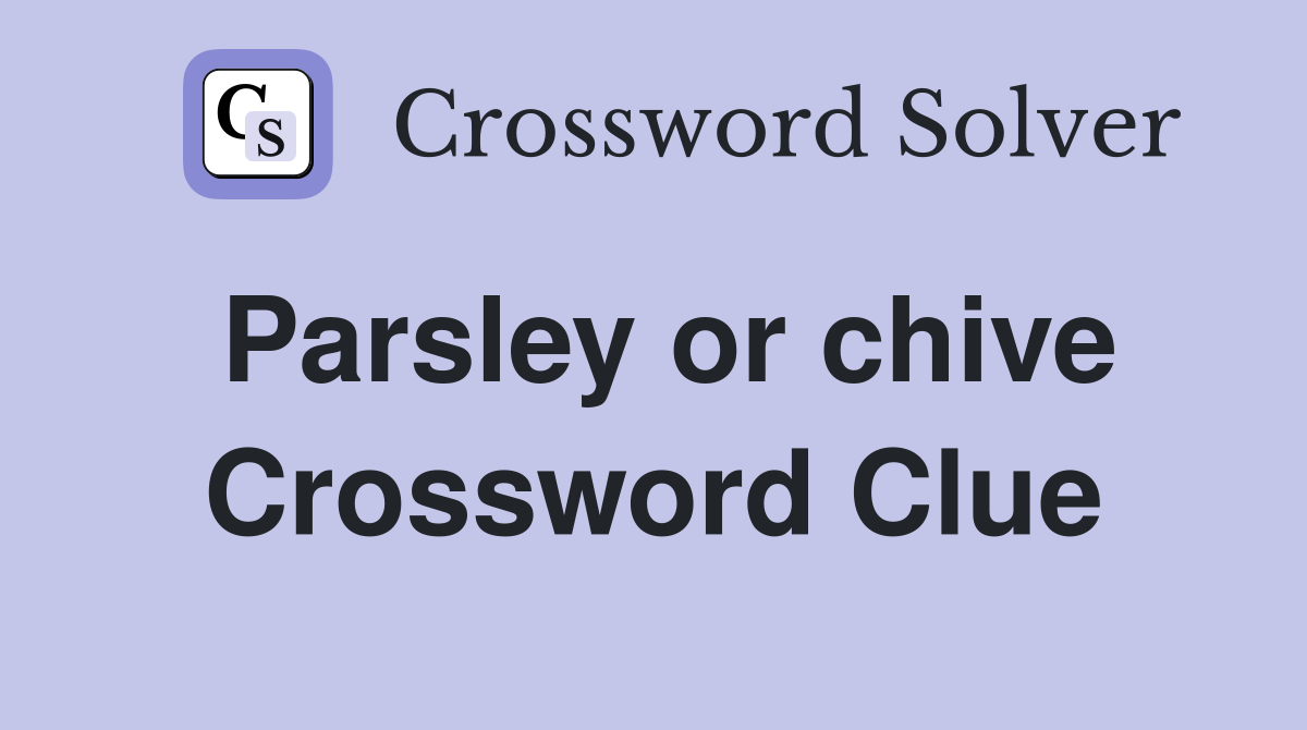 Parsley or chive Crossword Clue