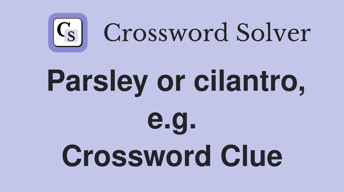 Parsley or cilantro, e.g. Crossword Clue