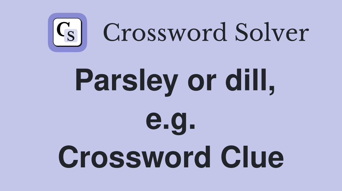Parsley or dill, e.g. Crossword Clue