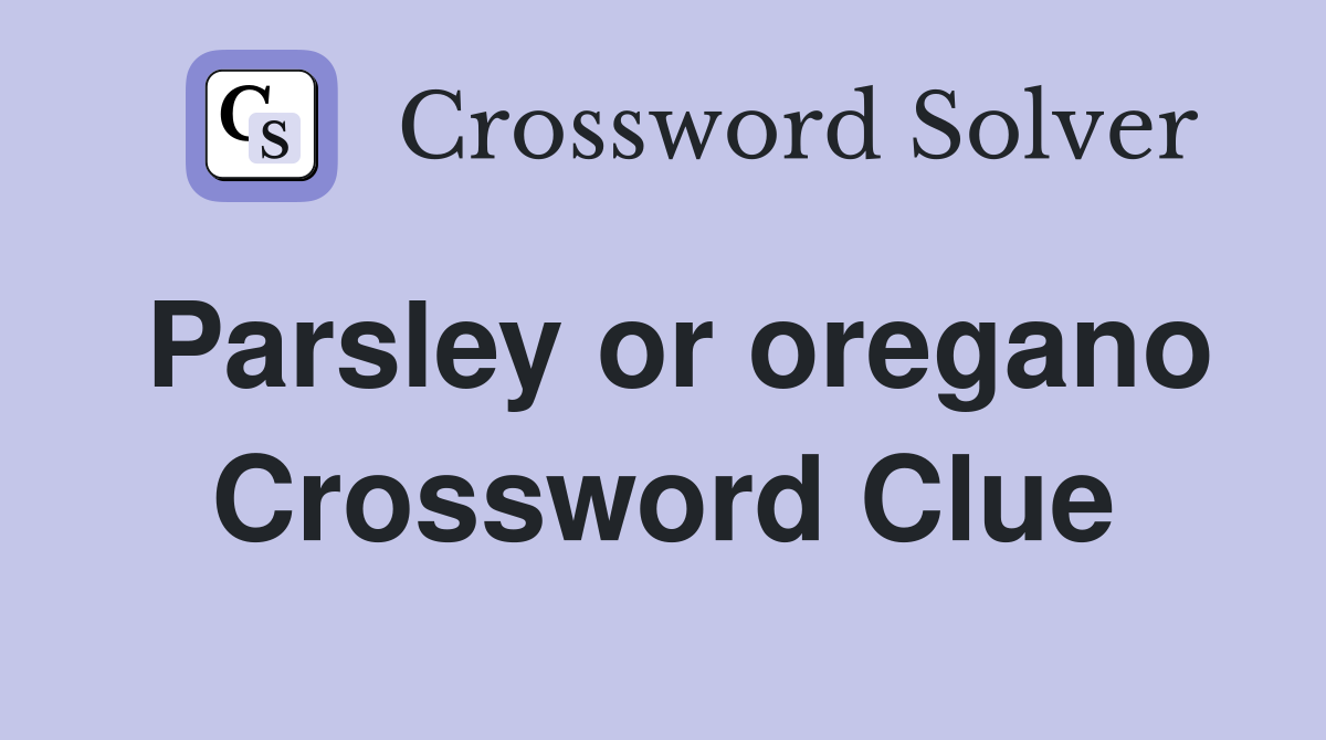 Parsley or oregano Crossword Clue