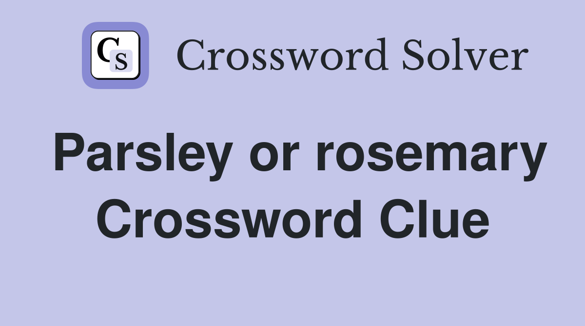 Parsley or rosemary Crossword Clue