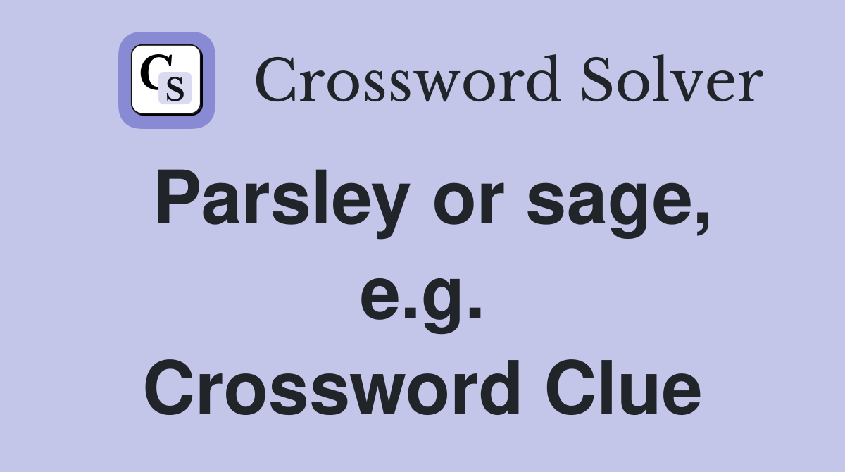 Parsley or sage, e.g. Crossword Clue