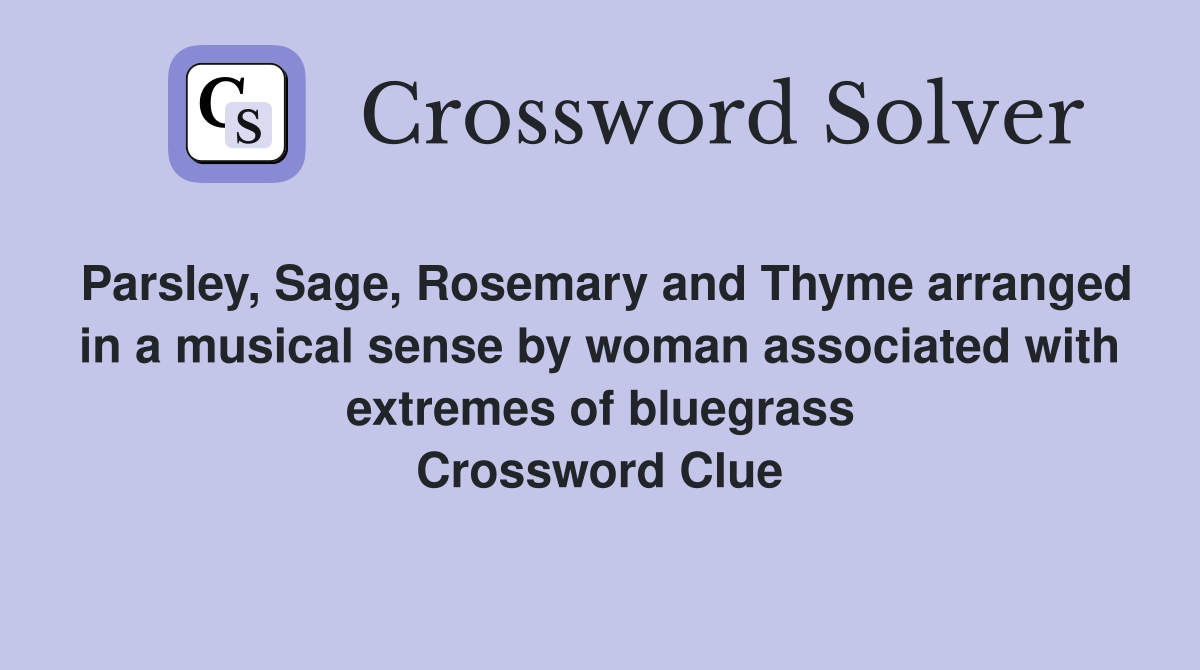 Parsley, Sage, Rosemary and Thyme arranged in a musical sense by woman associated with extremes of bluegrass Crossword Clue