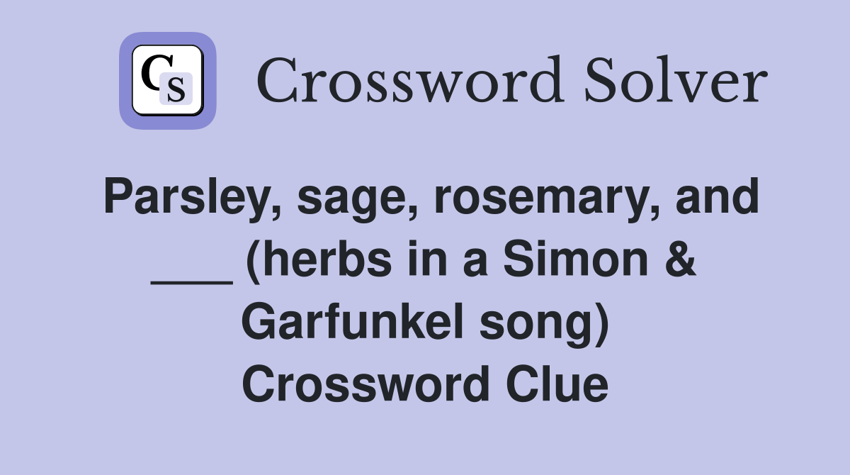Parsley, sage, rosemary, and ___ (herbs in a Simon & Garfunkel song) Crossword Clue