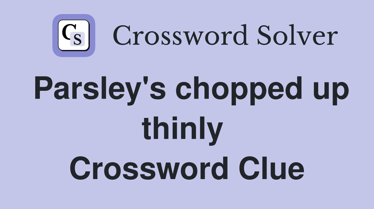 Parsley's chopped up thinly  Crossword Clue