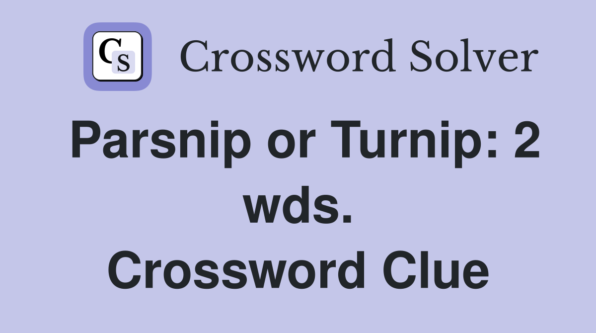 Parsnip or Turnip: 2 wds. Crossword Clue