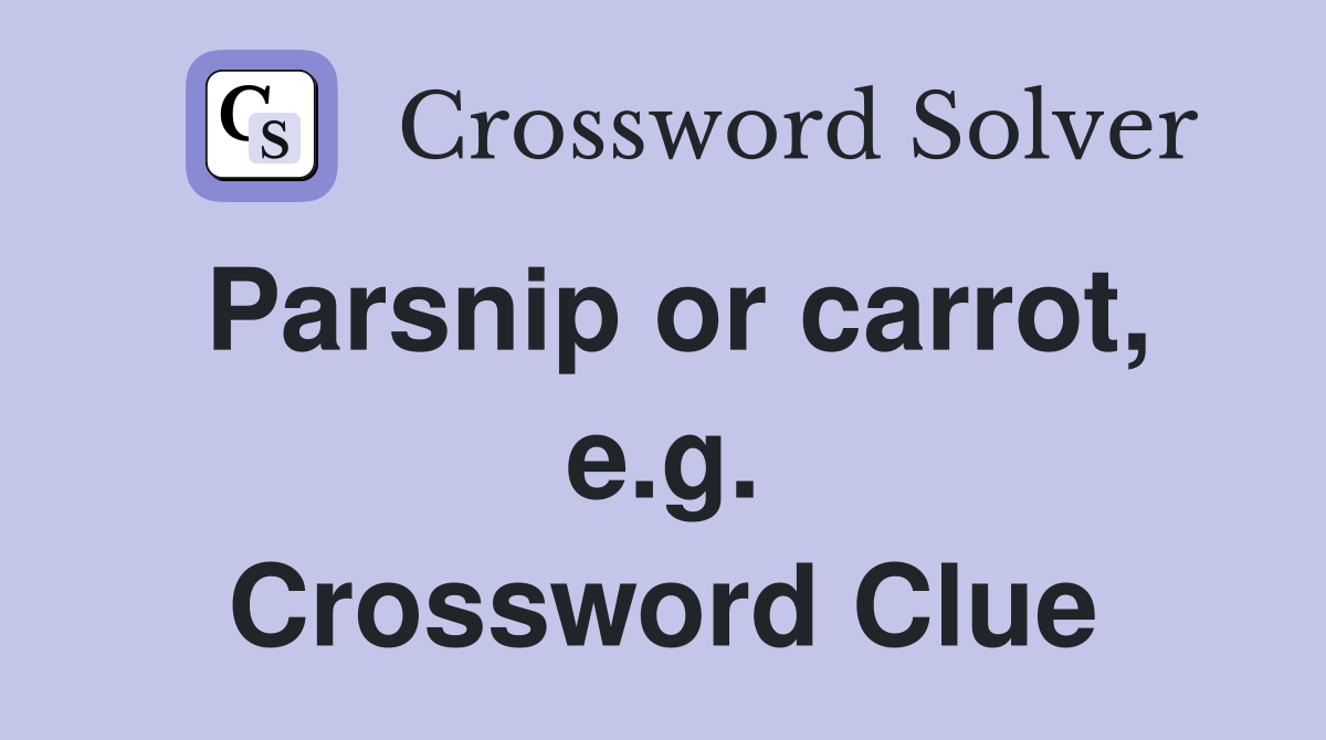 Parsnip or carrot, e.g. Crossword Clue