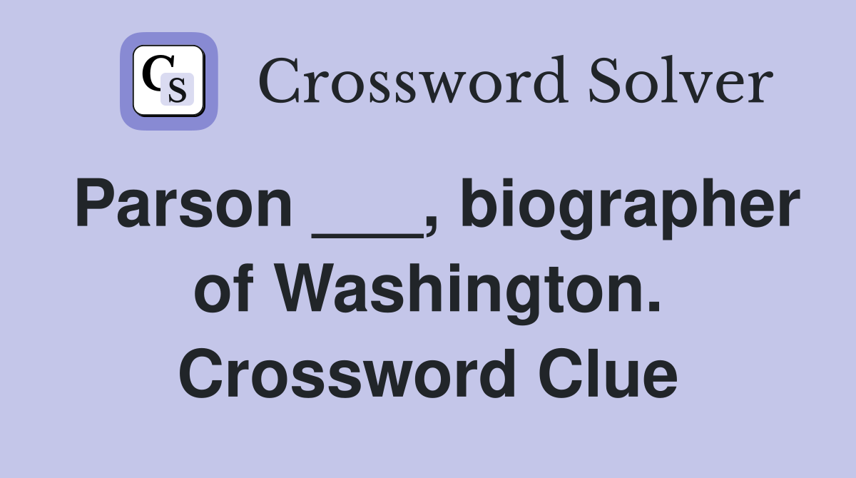 Parson ___, biographer of Washington. Crossword Clue