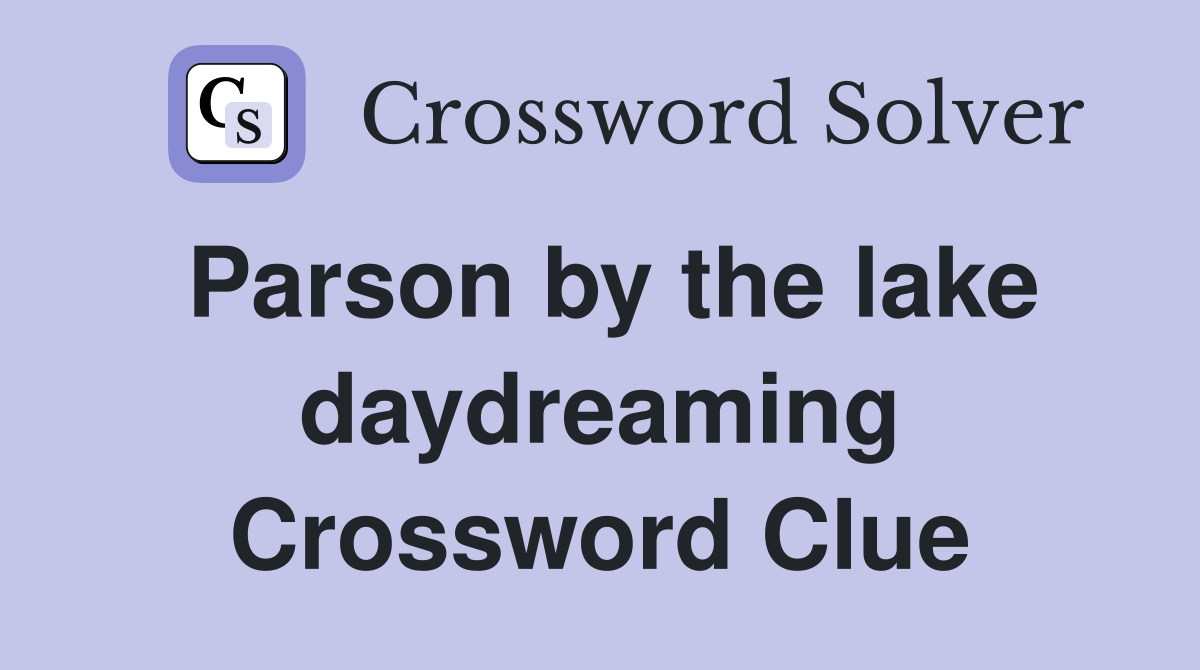 Parson by the lake daydreaming Crossword Clue