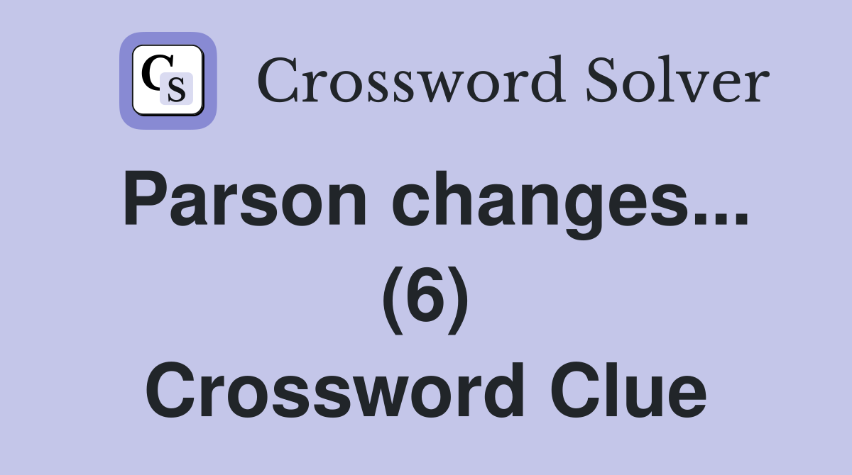 Parson changes... (6) Crossword Clue