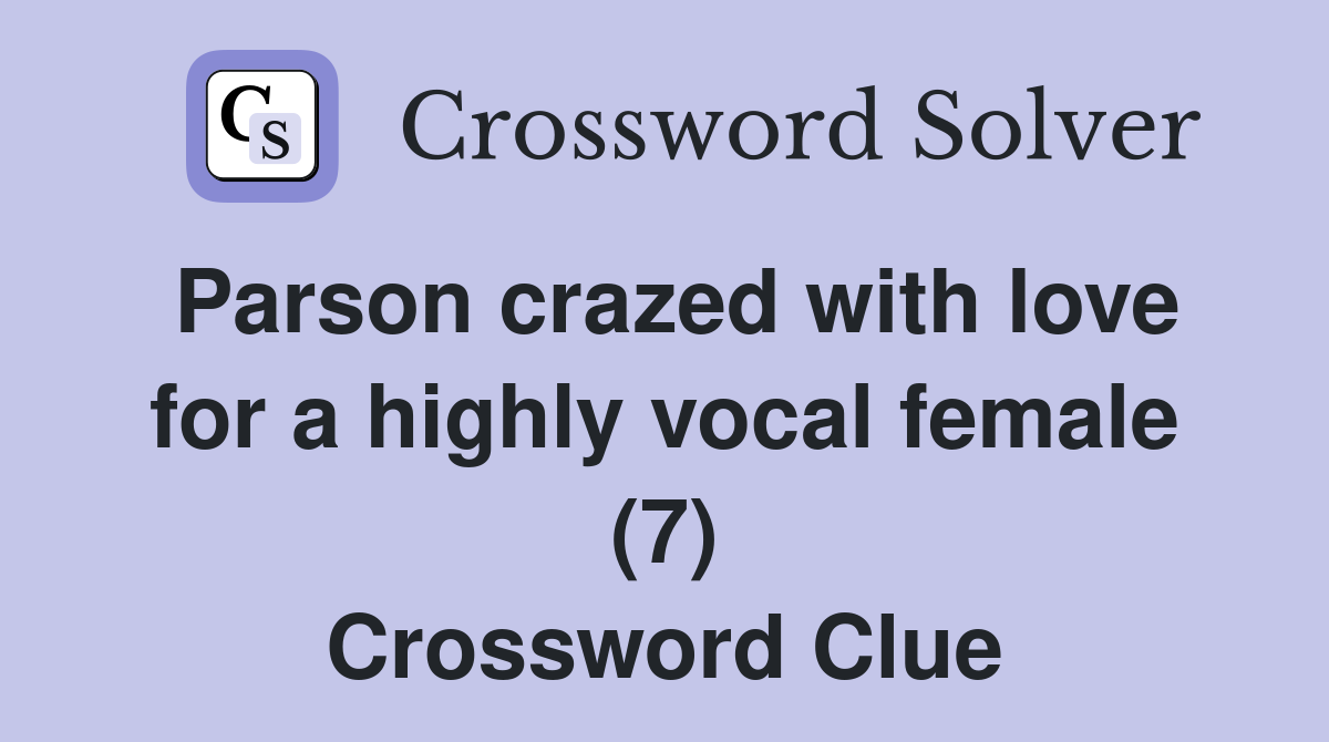 Parson crazed with love for a highly vocal female (7) Crossword Clue