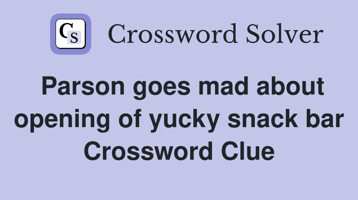 Parson goes mad about opening of yucky snack bar Crossword Clue