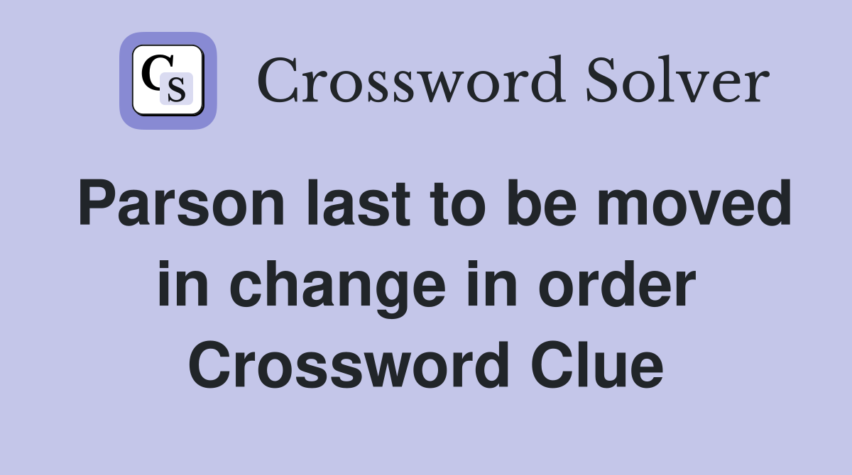 Parson last to be moved in change in order Crossword Clue