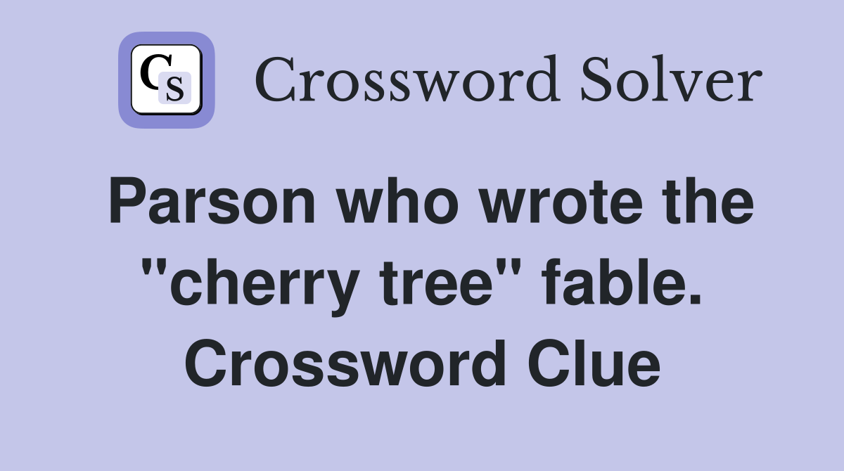 Parson who wrote the "cherry tree" fable. Crossword Clue