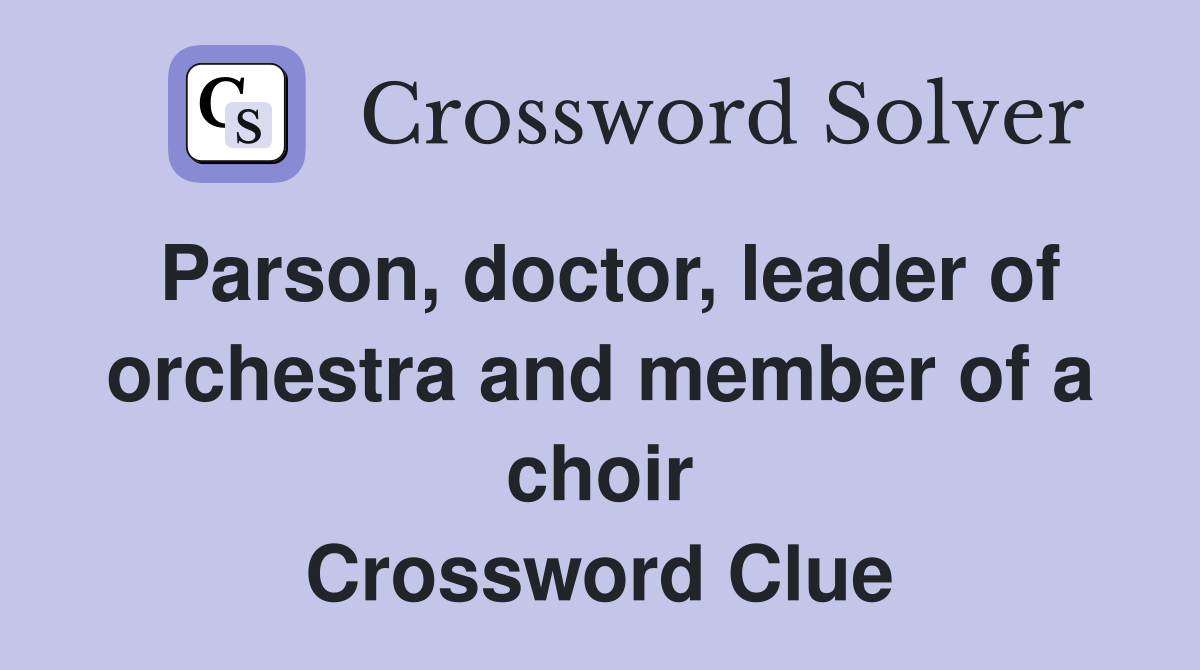 Parson, doctor, leader of orchestra and member of a choir Crossword Clue