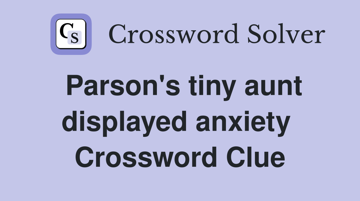 Parson's tiny aunt displayed anxiety  Crossword Clue