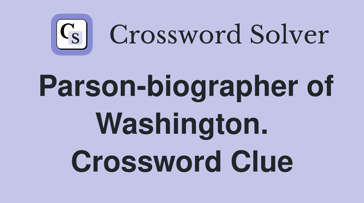 Parson-biographer of Washington. Crossword Clue