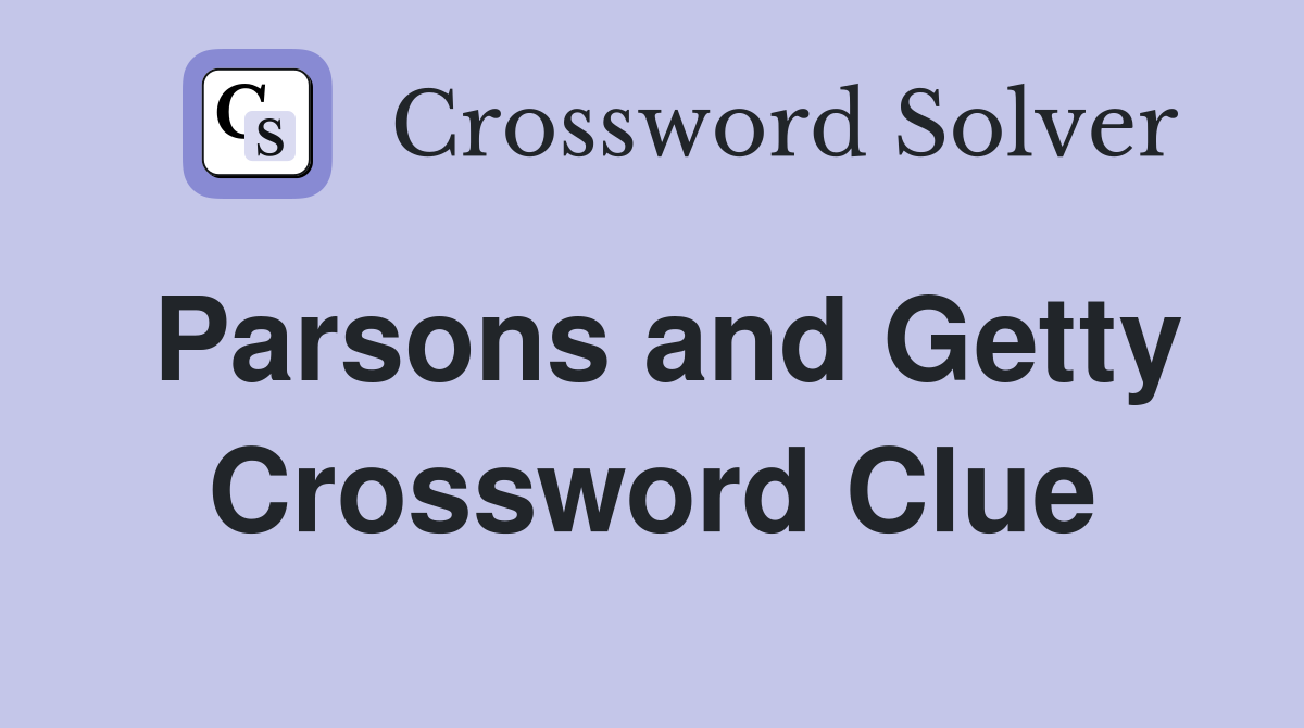 Parsons and Getty Crossword Clue
