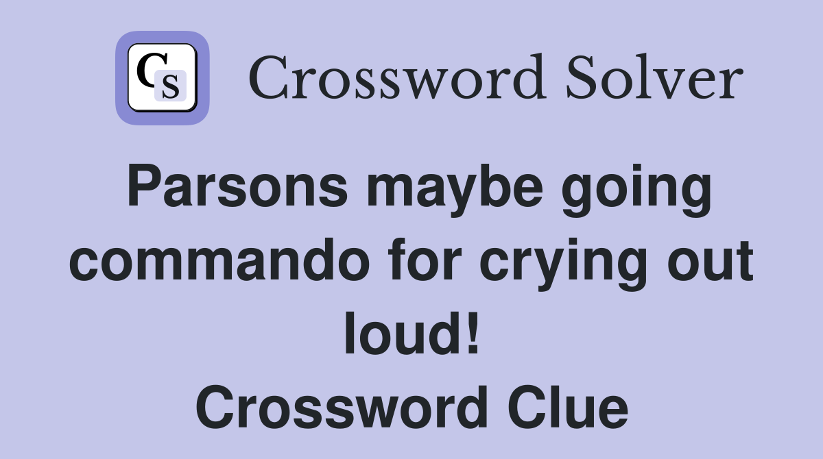 Parsons maybe going commando for crying out loud! Crossword Clue