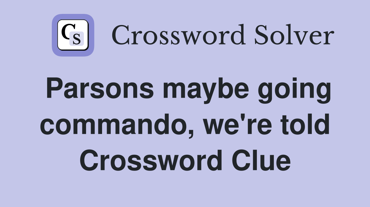 Parsons maybe going commando, we're told Crossword Clue